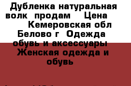 Дубленка натуральная,волк ,продам. › Цена ­ 3 000 - Кемеровская обл., Белово г. Одежда, обувь и аксессуары » Женская одежда и обувь   